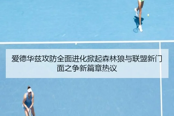 爱德华兹攻防全面进化掀起森林狼与联盟新门面之争新篇章热议