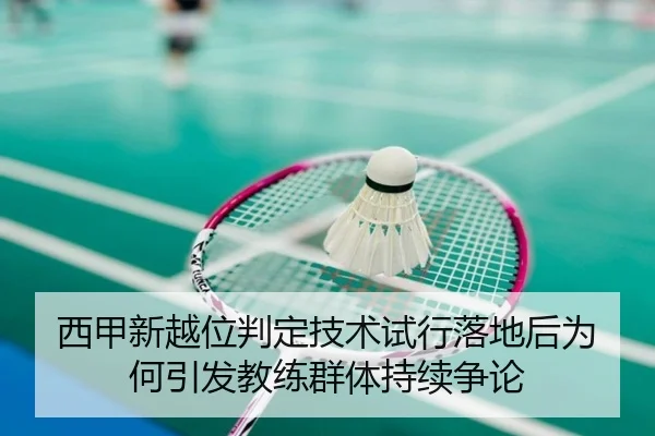 西甲新越位判定技术试行落地后为何引发教练群体持续争论