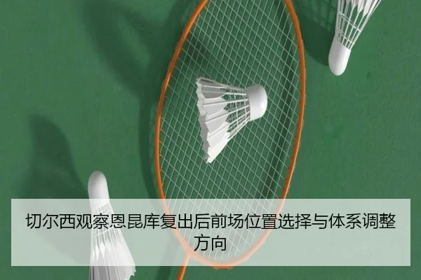 切尔西观察恩昆库复出后前场位置选择与体系调整方向